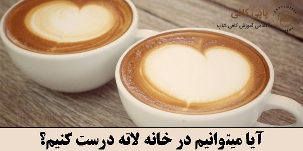 آیا میتوانیم در خانه لاته درست کنیم؟
